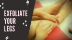 how to exfoliate legs