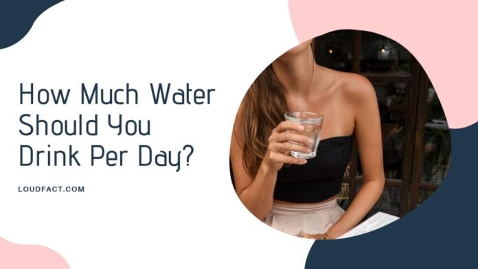 How Much Water Should You Drink Per Day How Much Water Should You Drink Per Day