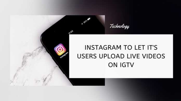 Instagram To Let It's Users Upload Live Videos On IGTV