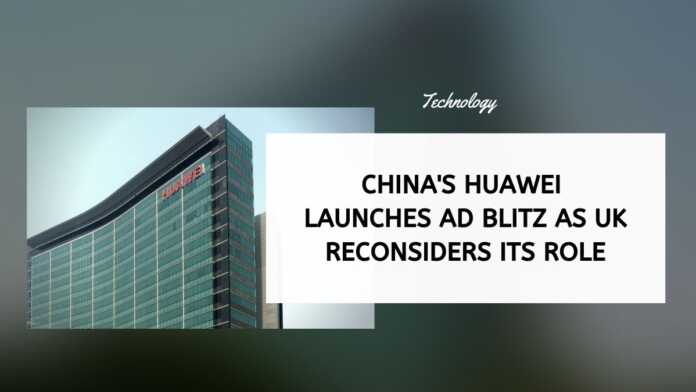 China's Huawei launches ad blitz as UK reconsiders its role