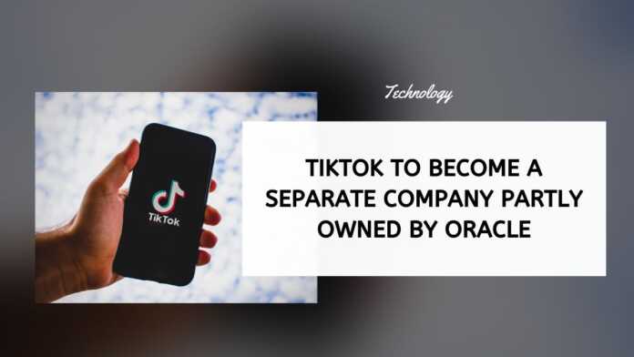 TikTok To Become A Separate Company Partly Owned By Oracle