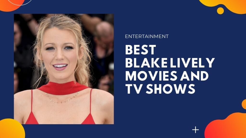 Best Blake Lively Movies And TV Shows LoudFact