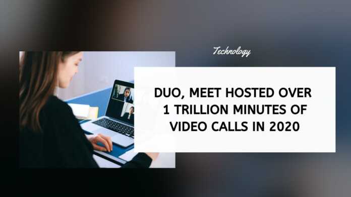 Duo, Meet Hosted Over 1 Trillion Minutes Of Video Calls in 2020