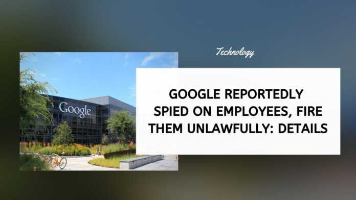Google reportedly spied on employees, fire them unlawfully Details