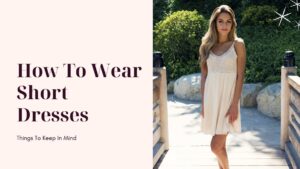 How To Wear Short Dresses