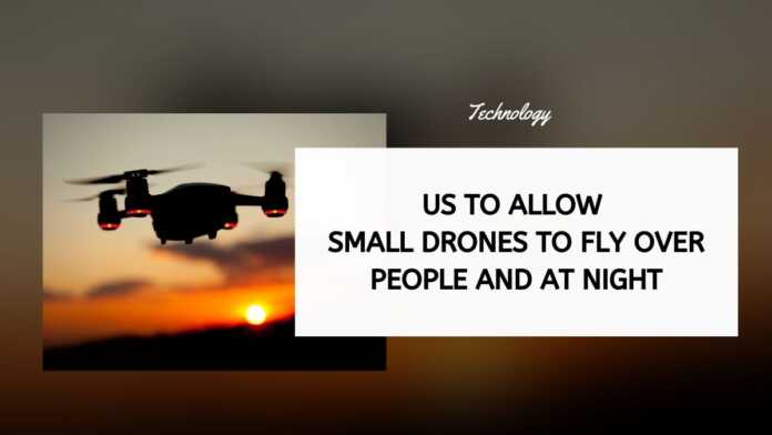 US To Allow Small Drones To Fly Over People And At Night