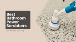 Best Bathroom Power Scrubbers
