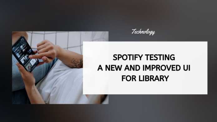 Spotify Testing A New And Improved UI For Library