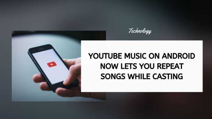 YouTube Music On Android Now Lets You Repeat Songs While Casting