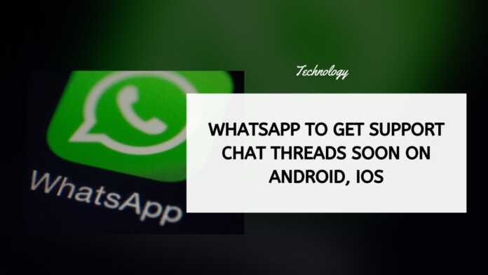WhatsApp To Get Support Chat Threads Soon On Android, iOS