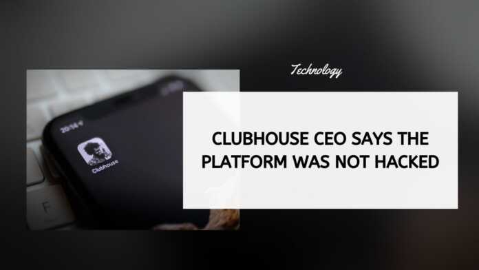 Clubhouse CEO Says The Platform Was Not Hacked