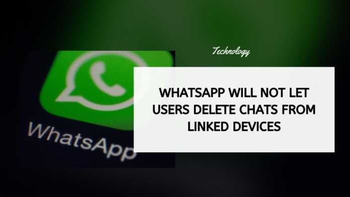 WhatsApp Will Not Let Users Delete Chats From Linked Devices
