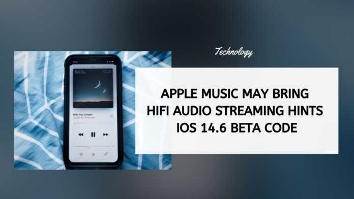Apple Music May Bring HiFi Audio Streaming Hints iOS 14.6 Beta Code
