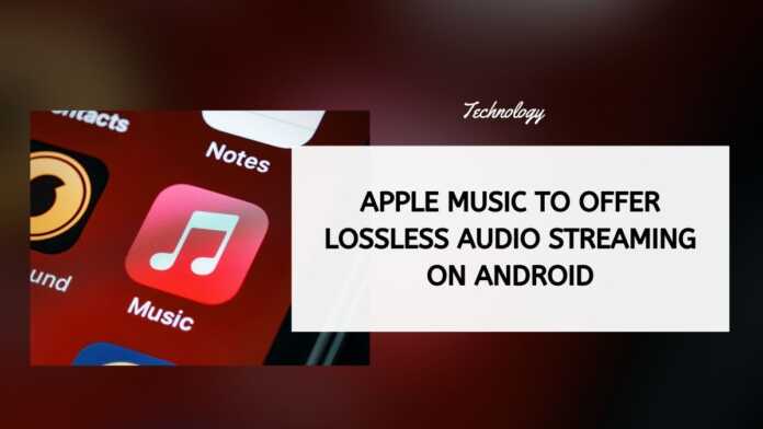 Apple Music To Offer Lossless Audio Streaming On Android