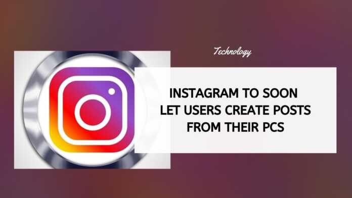 Instagram To Soon Let Users Create Posts From Their PCs