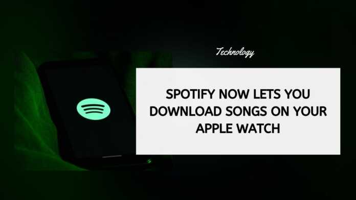 Spotify Now Lets You Download Songs On Your Apple Watch