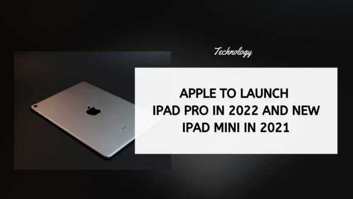 Apple To Launch iPad Pro In 2022 And New iPad Mini In 2021