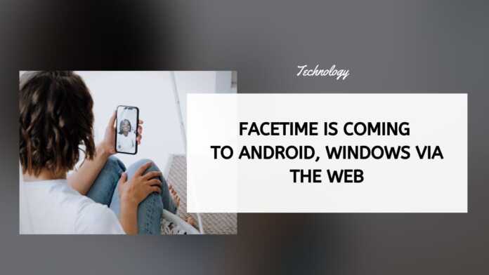 FaceTime Is Coming To Android, Windows Via The Web