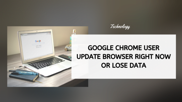 Google Chrome User Update Browser Right Now Or Lose Data