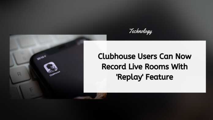 Clubhouse Users Can Now Record Live Rooms With 'Replay' Feature