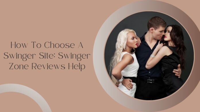How To Choose A Swinger Site Swinger Zone Reviews Help