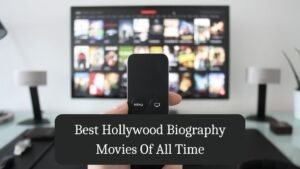 Best Hollywood Biography Movies Of All Time Best Hollywood Biography Movies Of All Time